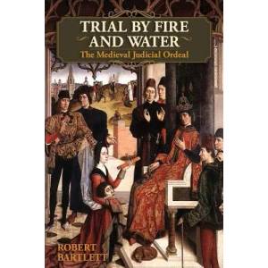 Trial by Fire and Water | Bartlett, Wardlaw Professor of Medieval History Robert (University of St Andrews, Scotland University of Chicago University of St Andrews, Scotland Un (ISBN: 9781626549142)