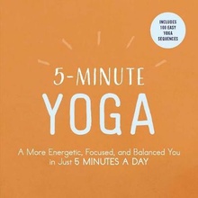 5-Minute Yoga: A More Energetic, Focused, and Balanced You in Just 5 Minutes a Day