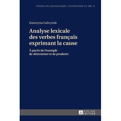 Analyse Lexicale Des Verbes Francais Exprimant La Cause - Gabrysiak, Katarzyna a Hinrichsen, Marten