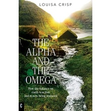 The Alpha and the Omega: How the Balance on Earth Was Lost and Is Now Being Restored Crisp LouisaPaperback