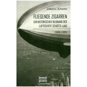 Fliegende Zigarren' - Ein historischer Bildband der Luftschiffe Schütte-Lanz von 1909-1925. | Johann Schütte (ISBN: 9783963450952)