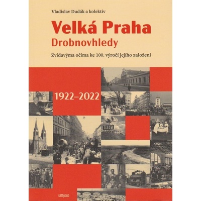 Velká Praha Drobnovhledy - Zvídavýma očima ke 100. výročí jejího založení - Kateřina Zábrodská, Vladislav Dudák, Václav Ledvinka, Martin Formánek