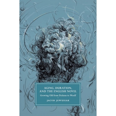 Aging, Duration, and the English Novel - Jewusiak Jacob