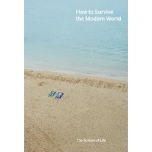 How to Survive the Modern World: Making Sense Of, and Finding Calm In, Unsteady Times Life of School the