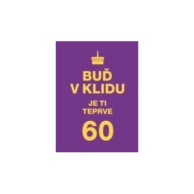 Buď v klidu. Je ti 60
