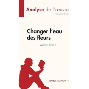 Changer l'eau des fleurs de Valérie Perrin (Analyse de l'oeuvre) | Lepetitlitterai (ISBN: 9782808023221)