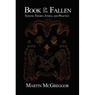 Book of the Fallen: Satanic Theory, Ethics, and Practice McGreggor Martin