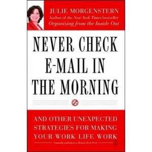 Never Check E-mail in the Morning: And Other Unexpected Strategies for Making Your Work Life Work | Julie Morgenstern (ISBN: 9780743250887)
