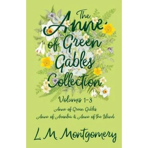 The Anne of Green Gables Collection - Volumes 1-3 (Anne of Green Gables, Anne of Avonlea and Anne of the Island) | L M Montgomery (ISBN: 9781473344815)