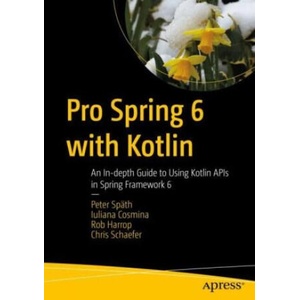 Pro Spring 6 with Kotlin | Peter Späth, Iuliana Cosmina, Rob Harrop, Chris Schaefer (2023)