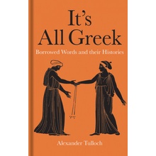 Its All Greek - Borrowed Words and their Histories Tulloch AlexanderPevná vazba