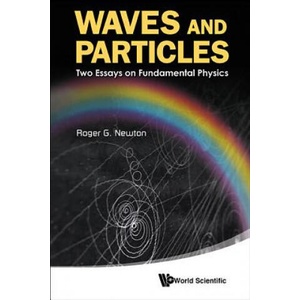 Waves And Particles: Two Essays On Fundamental Physics | Roger G Newton (2014)