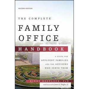 Complete Family Office Handbook - A Guide for Affluent Familes and the Advisors Who Serve Them, 2nd Edition (ISBN: 9781119694007)