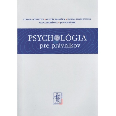 Psychológia pre právnikov - Ludmila Čírtková, Gustáv Dianiška, Darina Havrlentová, Alena Marešová, Jan Sochůrek