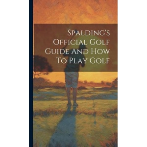 Spalding's Official Golf Guide And How To Play Golf | Anonymous (ISBN: 9781020419508)