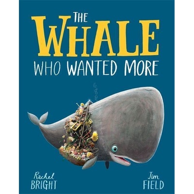 The Whale Who Wanted More - Rachel Bright, Jim Field ilustrátor