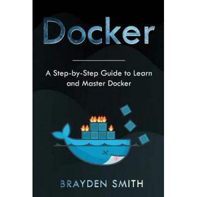 Docker: A Step-by-Step Guide to Learn and Master Docker | Brayden Smith