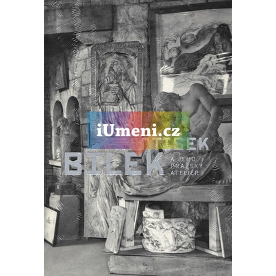 František Bílek a jeho pražský ateliér - Martin Krummholz, Hana Larvová, Zdeněk Lukeš, Jindřich Vybíral, Petr Wittlich