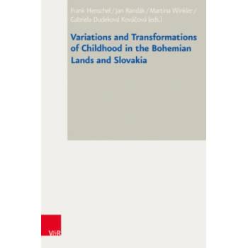 Variations and Transformations of Childhood in the Bohemian Lands and Slovakia | Martina Winkler, Frank Henschel, Jan Randák, Gabriela Dudeková Kovácová