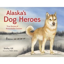 Alaskas Dog Heroes: True Stories of Remarkable Canines Gill Shelley Paperback