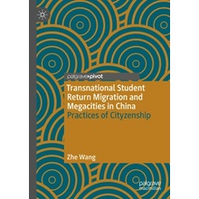 Transnational Student Return Migration and Megacities in China: Practices of Cityzenship Wang Zhe