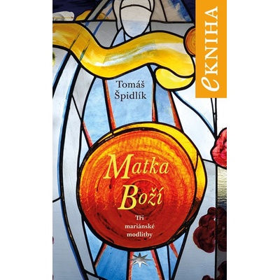 Matka Boží. Tři mariánské modlitby - Tomáš Špidlík