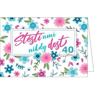 Blahopřání do obálky ŠTĚSTÍ NENÍ NIKDY DOST 40 (BOB-2252/40)