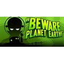 Beware Planet Earth!