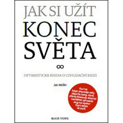 Jak si užít konec světa - Optimistická zpráva o civilizační krizi - Műller Jan