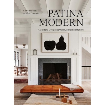 Patina Modern: A Guide to Designing Warm, Timeless Interiors Mitchell Chris