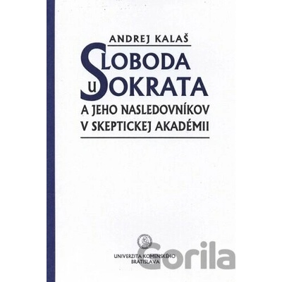 Sloboda u Sokrata a jeho nasledovníkov v skeptickej Akadémii - Andrej Kalaš