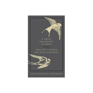 Short Philosophy of Birds | Philippe J. Dubois, Elise Rousseau (ISBN: 9780753554142)