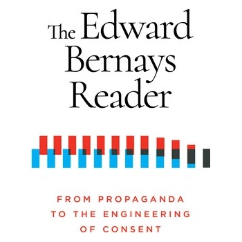 The Edward Bernays Reader: From Propaganda to the Engineering of Consent Bernays Edward