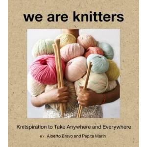 We Are Knitters: Knitspiration to Take Anywhere and Everywhere | Alberto Bravo, Pepita Marin (ISBN: 9781419736124)