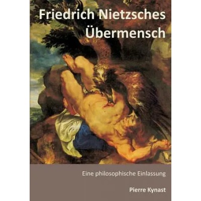 Friedrich Nietzsches UEbermensch | Pierre Kynast