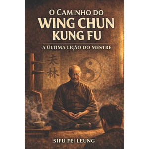 O CAMINHO DO WING CHUN KUNG FU | Fei Leung (2026)
