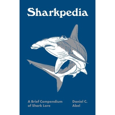 Sharkpedia - A Brief Compendium of Shark Lore | Daniel C. Abel, Marc Dando