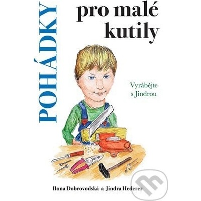 Pohádky pro malé kutily - Vyrábějte s Jindrou - Ilona Chroboková Dobrovodská
