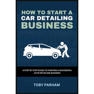How to Start a Car Detailing Business | Toby Parham (2023)