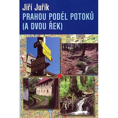 Prahou podél potoků a dvou řek -- Výlety pro pěší a cyklisty - Juřík Jiří