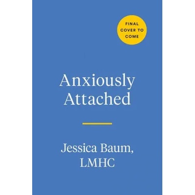 Anxiously Attached: Becoming More Secure in Life and Love | Baum, Jessica