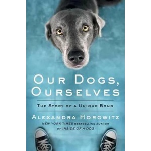 Our Dogs, Ourselves | ALEXANDRA HOROWITZ (ISBN: 9781471185182)