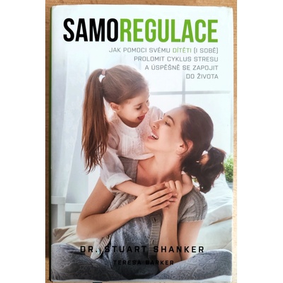Samoregulace - Jak pomoci svému dítěti i vám prolomit cyklus stresu a úspěšně se zapojit do života - Shanker Stuart, Barker Teresa