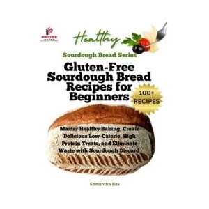 Gluten-Free Sourdough Bread Recipes for Beginners | Samantha Bax (ISBN: 9781963160277)
