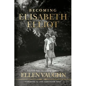 Becoming Elisabeth Elliot | Ellen Vaughn, Joni Earekson Tada (ISBN: 9781535910934)