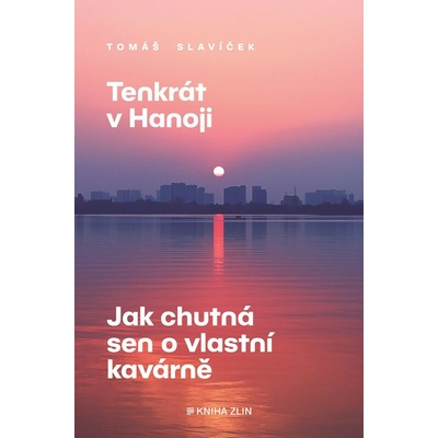 Tenkrát v Hanoji Jak chutná sen o vlastní kavárně - Tomáš Slavíček