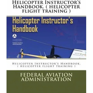 Helicopter Instructor's Handbook. ( helicopter flight training ) | Federal Aviation Administration (ISBN: 9781546832102)