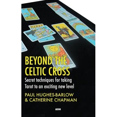 Beyond the Celtic Cross: Secret Techniques for Taking Tarot to an Exciting New Level Hughes-Barlow PaulPaperback