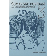 Šumavské povídání aneb Co v kronikách nenajdete 3 - Jaroslav Pulkrábek