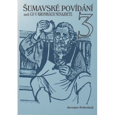 Šumavské povídání aneb Co v kronikách nenajdete 3 - Jaroslav Pulkrábek